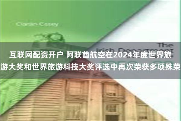 互联网配资开户 阿联酋航空在2024年度世界旅游大奖和世界旅游科技大奖评选中再次荣获多项殊荣